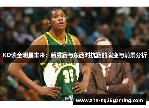 KD谈全明星未来：新秀赛与东西对抗赛的演变与前景分析