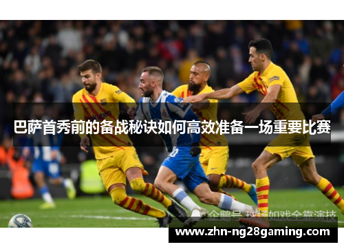 巴萨首秀前的备战秘诀如何高效准备一场重要比赛