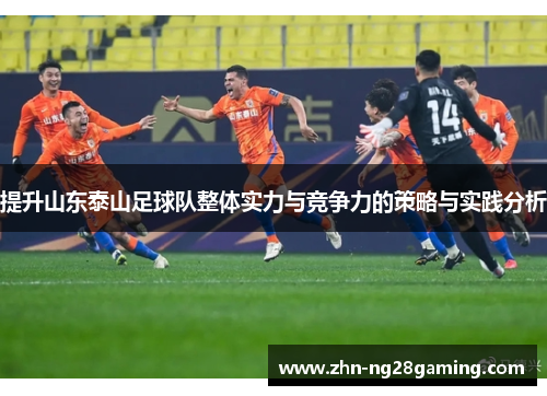 提升山东泰山足球队整体实力与竞争力的策略与实践分析