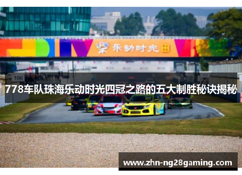778车队珠海乐动时光四冠之路的五大制胜秘诀揭秘