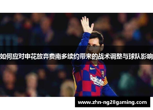 如何应对申花放弃费南多续约带来的战术调整与球队影响