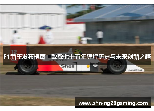 F1新车发布指南：致敬七十五年辉煌历史与未来创新之路