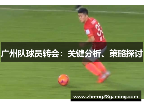 广州队球员转会：关键分析、策略探讨