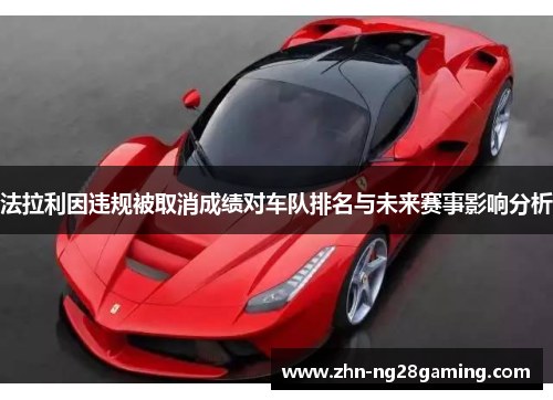 法拉利因违规被取消成绩对车队排名与未来赛事影响分析