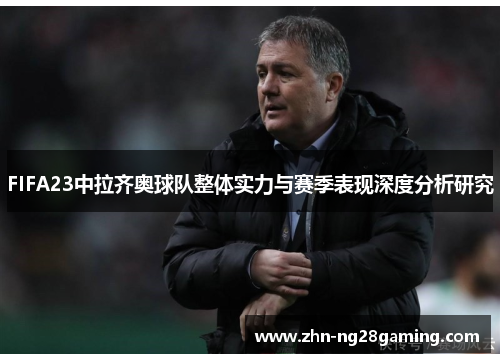 FIFA23中拉齐奥球队整体实力与赛季表现深度分析研究