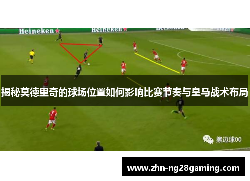 揭秘莫德里奇的球场位置如何影响比赛节奏与皇马战术布局