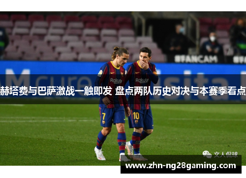 赫塔费与巴萨激战一触即发 盘点两队历史对决与本赛季看点