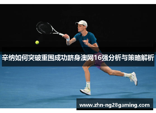 辛纳如何突破重围成功跻身澳网16强分析与策略解析