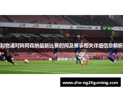 利物浦对阵阿森纳最新比赛时间及赛事相关详细信息解析