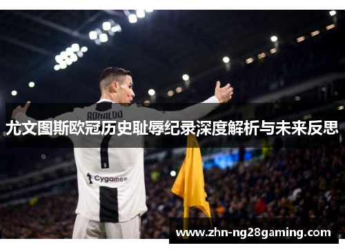 尤文图斯欧冠历史耻辱纪录深度解析与未来反思