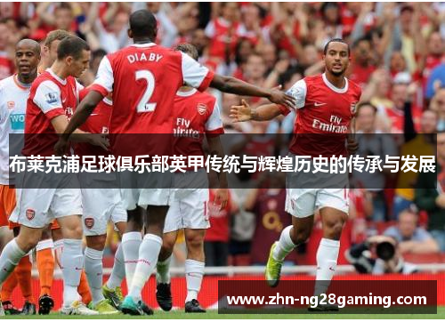 布莱克浦足球俱乐部英甲传统与辉煌历史的传承与发展 布莱克浦足球俱乐部英甲传统与辉煌历史的传承与发展