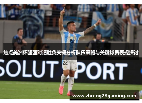 焦点美洲杯强强对话胜负关键分析队伍策略与关键球员表现探讨