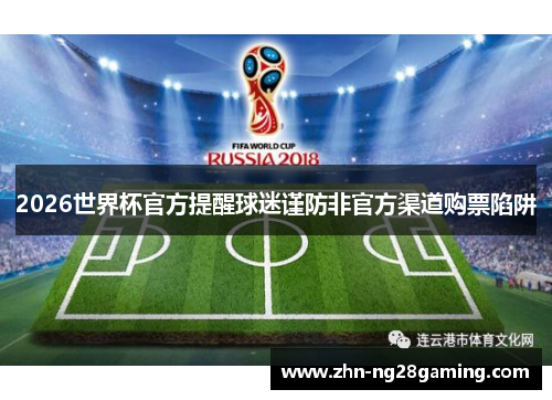2026世界杯官方提醒球迷谨防非官方渠道购票陷阱 2026世界杯官方提醒球迷谨防非官方渠道购票陷阱